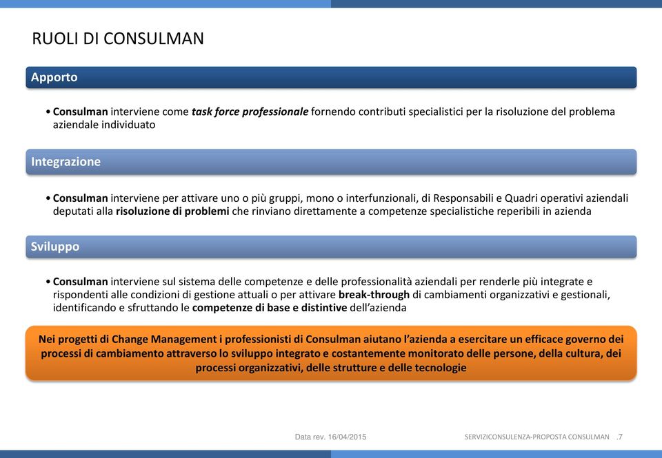 reperibili in azienda Sviluppo Consulman interviene sul sistema delle competenze e delle professionalità aziendali per renderle più integrate e rispondenti alle condizioni di gestione attuali o per