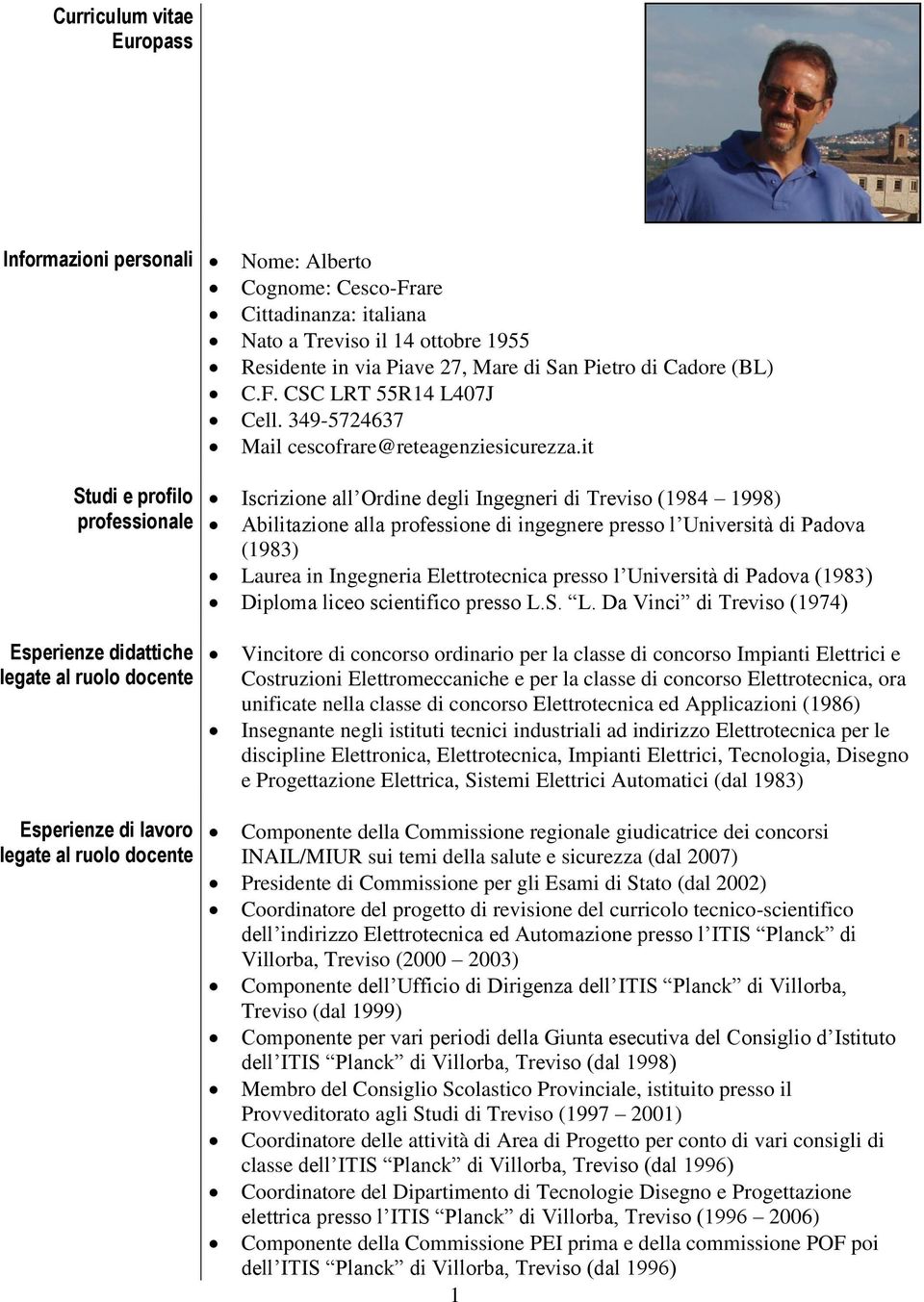 it Studi e profilo professionale Iscrizione all Ordine degli Ingegneri di Treviso (1984 1998) Abilitazione alla professione di ingegnere presso l Università di Padova (1983) Laurea in Ingegneria