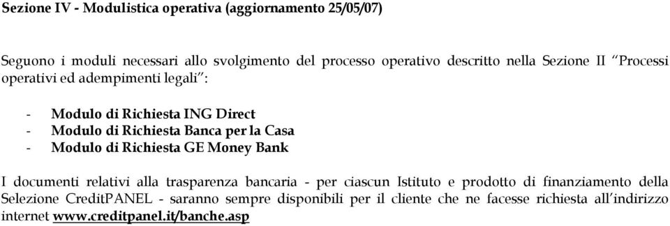 alla trasparenza bancaria - per ciascun Istituto e prodotto di finanziamento della Selezione CreditPANEL - saranno sempre disponibili per il cliente che ne facesse