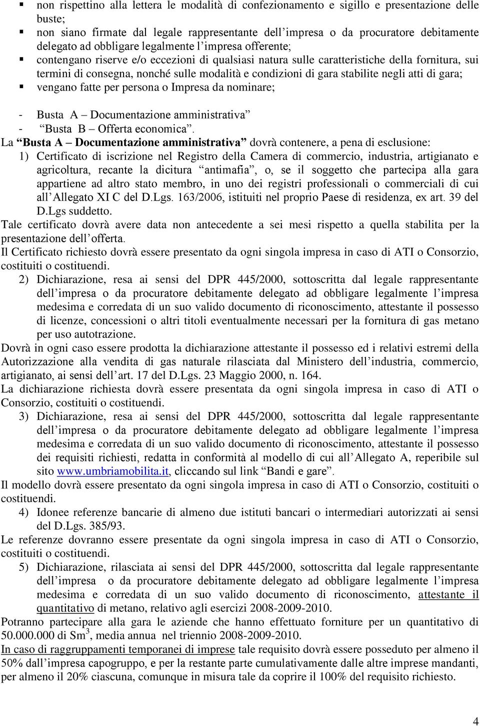 gara stabilite negli atti di gara; vengano fatte per persona o Impresa da nominare; - Busta A Documentazione amministrativa - Busta B Offerta economica.