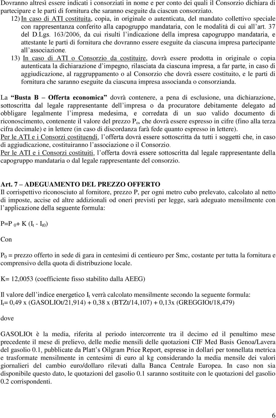 163/2006, da cui risulti l indicazione della impresa capogruppo mandataria, e attestante le parti di fornitura che dovranno essere eseguite da ciascuna impresa partecipante all associazione.