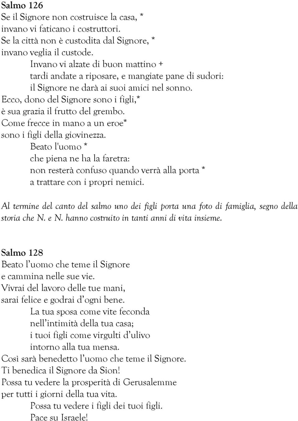 Ecco, dono del Signore sono i figli,* è sua grazia il frutto del grembo. Come frecce in mano a un eroe* sono i figli della giovinezza.