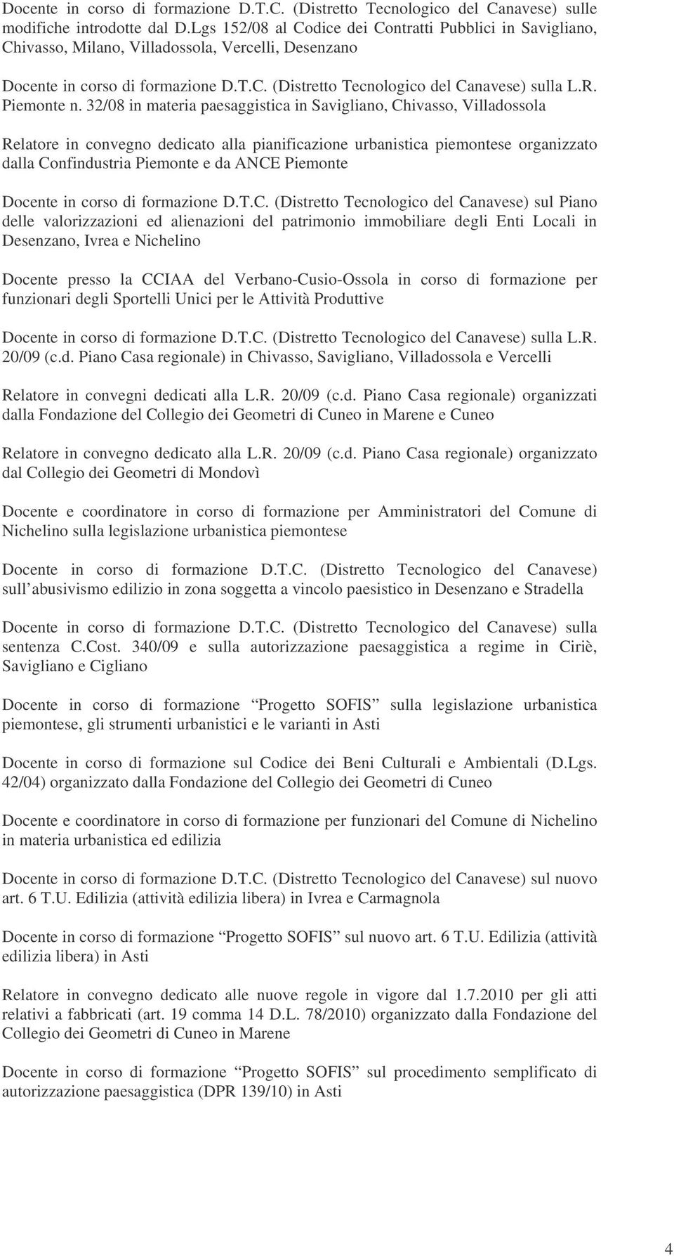 Piemonte l Piano delle valorizzazioni ed alienazioni del patrimonio immobiliare degli Enti Locali in Desenzano, Ivrea e Nichelino Docente presso la CCIAA del Verbano-Cusio-Ossola in corso di