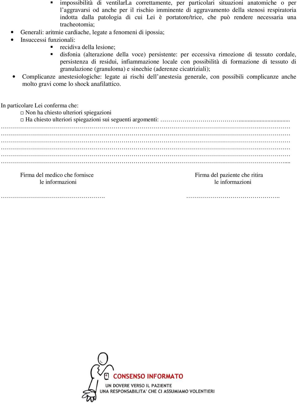 (alterazione della voce) persistente: per eccessiva rimozione di tessuto cordale, persistenza di residui, infiammazione locale con possibilità di formazione di tessuto di granulazione (granuloma) e