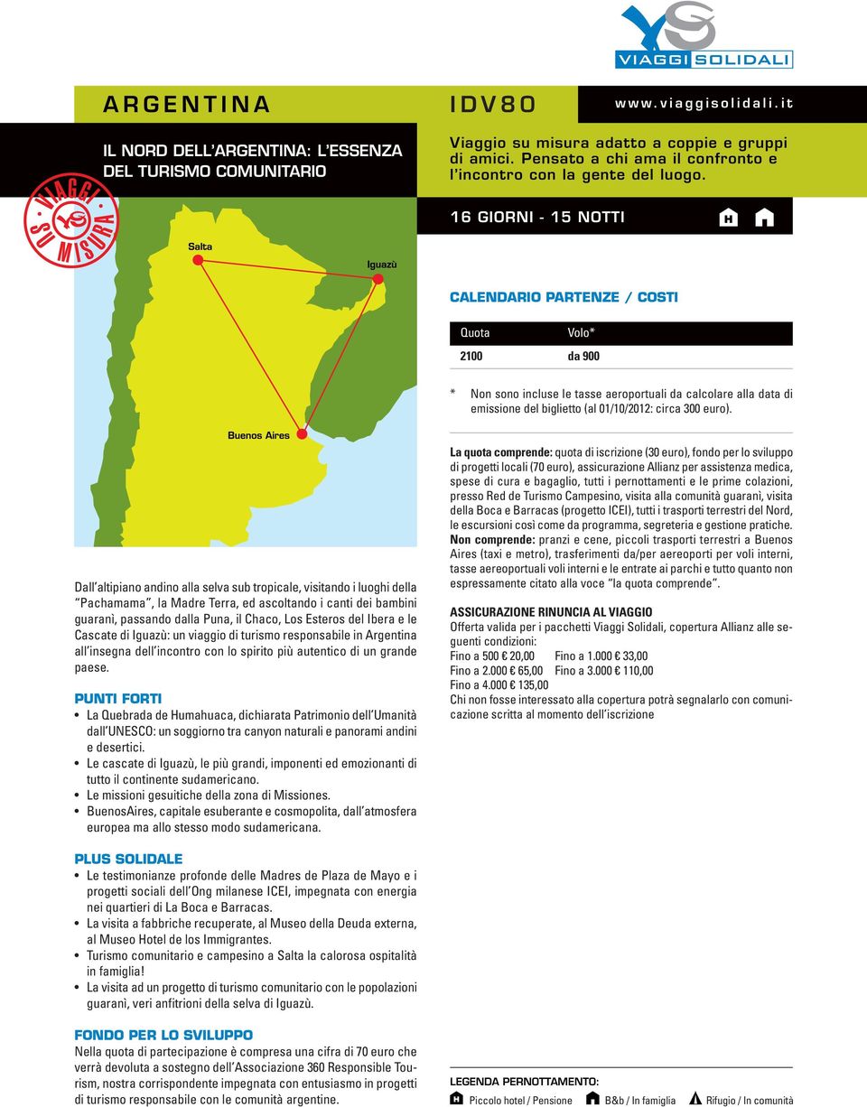 16 GIORNI - 15 NOTTI CALENDARIO PARTENZE / COSTI Quota Volo* 2100 da 900 * Non sono incluse le tasse aeroportuali da calcolare alla data di emissione del biglietto (al 01/10/2012: circa 300 euro).