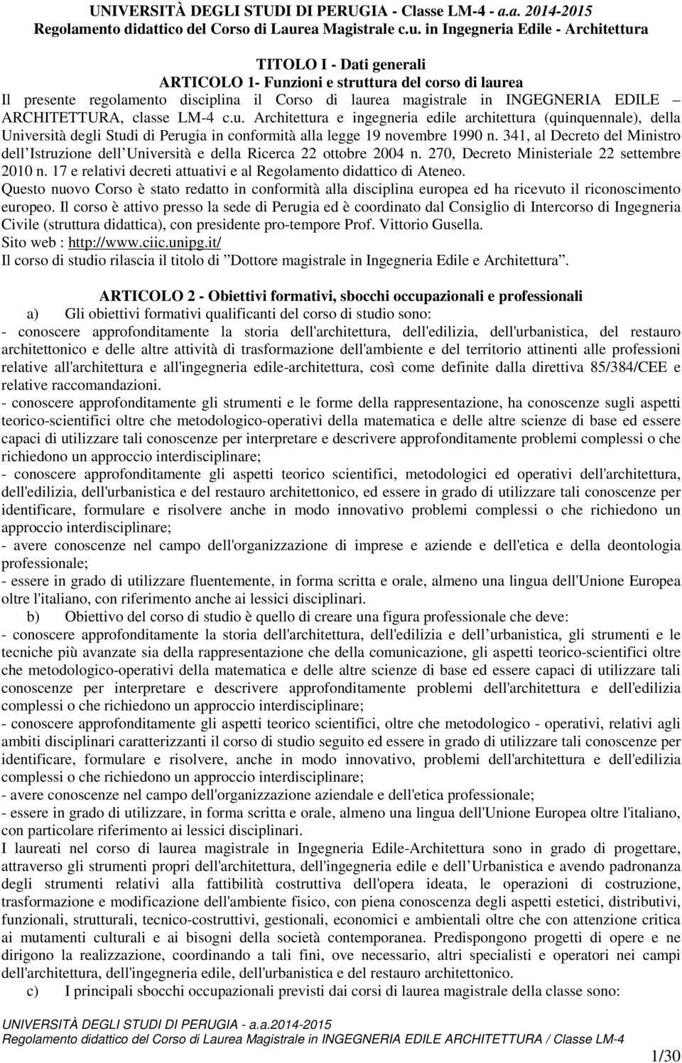 in Ingegneria Edile - Architettura TITOLO I - Dati generali ARTICOLO 1- Funzioni e struttura del corso di laurea Il presente regolamento disciplina il Corso di laurea magistrale in INGEGNERIA EDILE