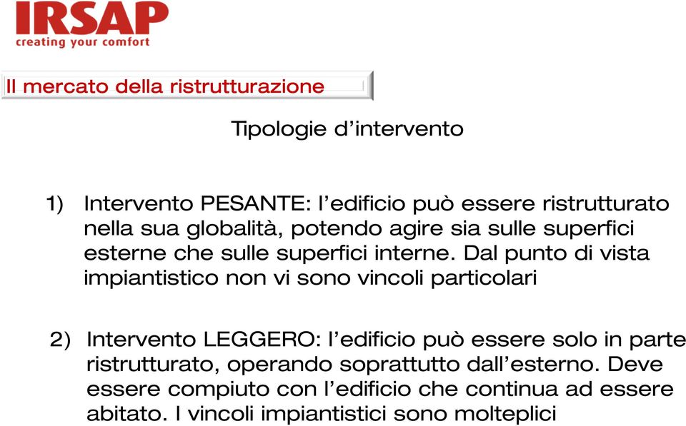 Dal punto di vista impiantistico non vi sono vincoli particolari 2) Intervento LEGGERO: l edificio può essere solo in