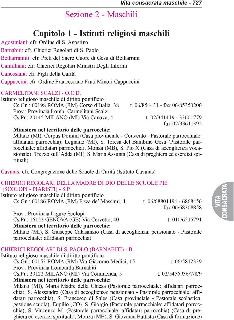 Ordine Francescano Frati Minori Cappuccini CARMELITANI SCALZI - O.C.D. Cs.Gn.: 00198 ROMA (RM) Corso d Italia, 38 t. 06/854431 - fax 06/85350206 Prov.: Provincia Lomb. Carmelitani Scalzi Cs.Pr.: 20145 MILANO (MI) Via Canova, 4 t.