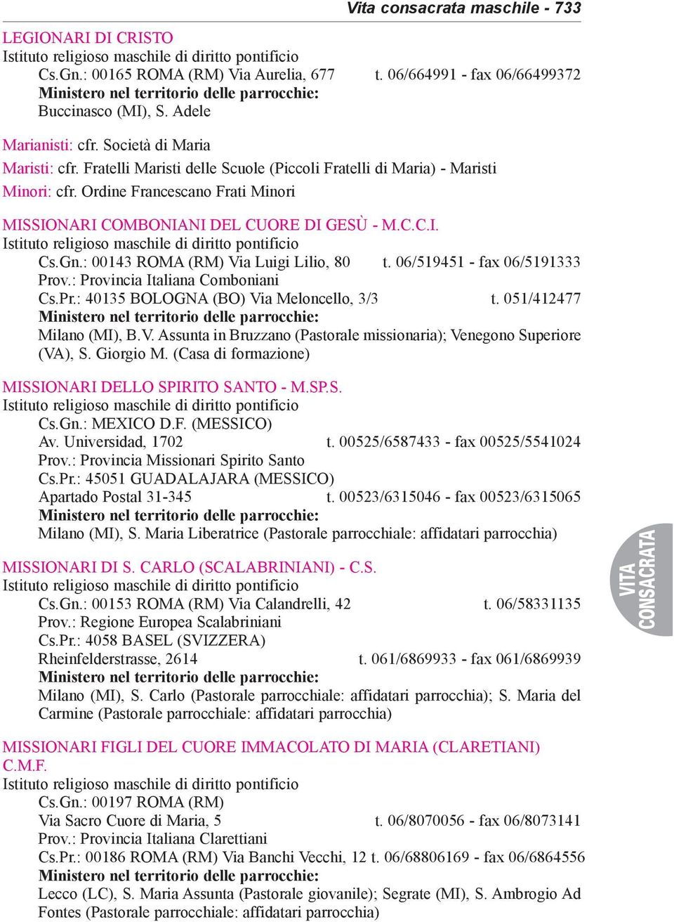 : 00143 ROMA (RM) Via Luigi Lilio, 80 t. 06/519451 - fax 06/5191333 Prov.: Provincia Italiana Comboniani Cs.Pr.: 40135 BOLOGNA (BO) Via Meloncello, 3/3 t. 051/412477 Milano (MI), B.V. Assunta in Bruzzano (Pastorale missionaria); Venegono Superiore (VA), S.