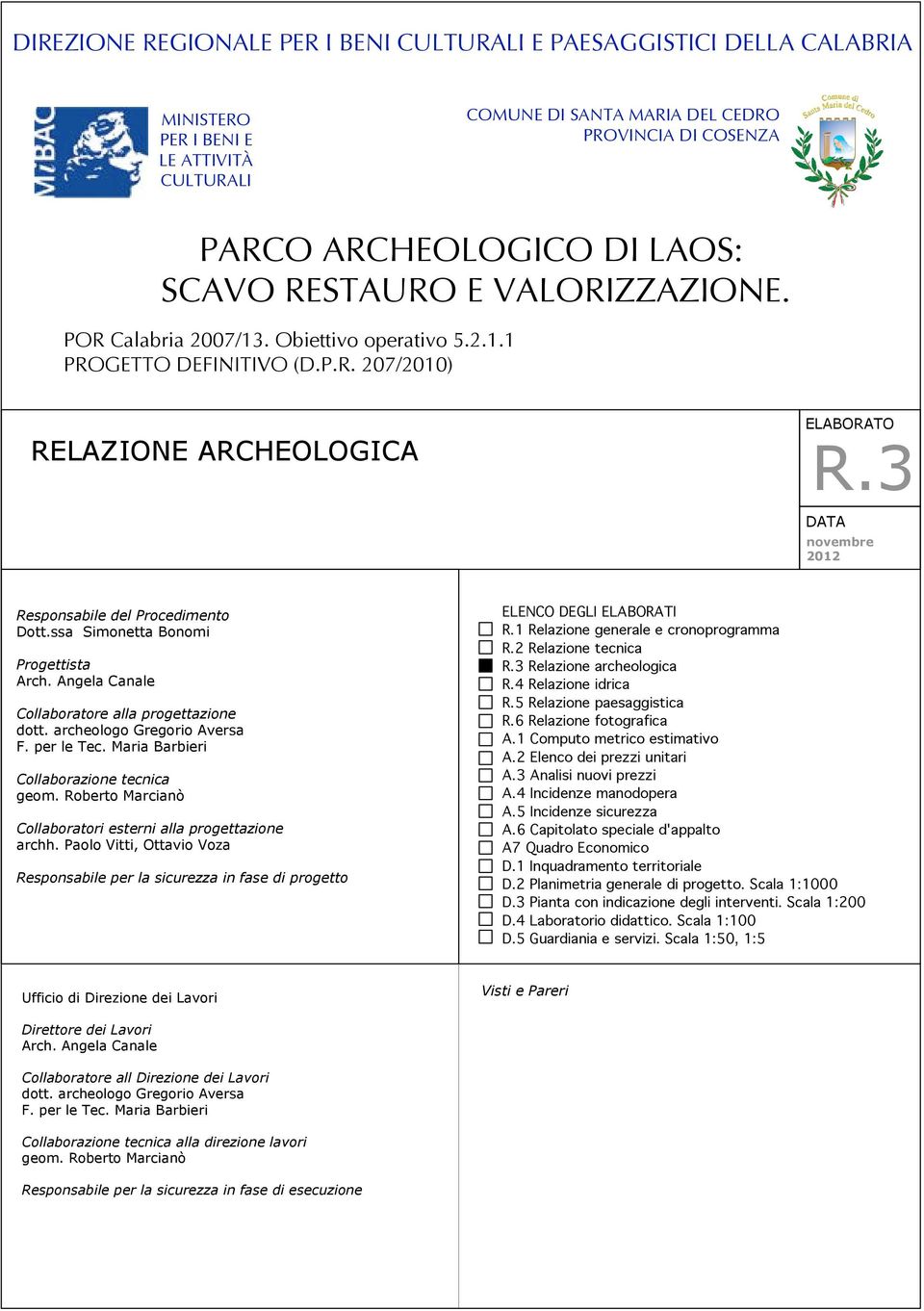 3 DATA novembre 2012 Responsabile del Procedimento Dott.ssa Simonetta Bonomi Progettista Arch. Angela Canale Collaboratore alla progettazione dott. archeologo Gregorio Aversa F. per le Tec.