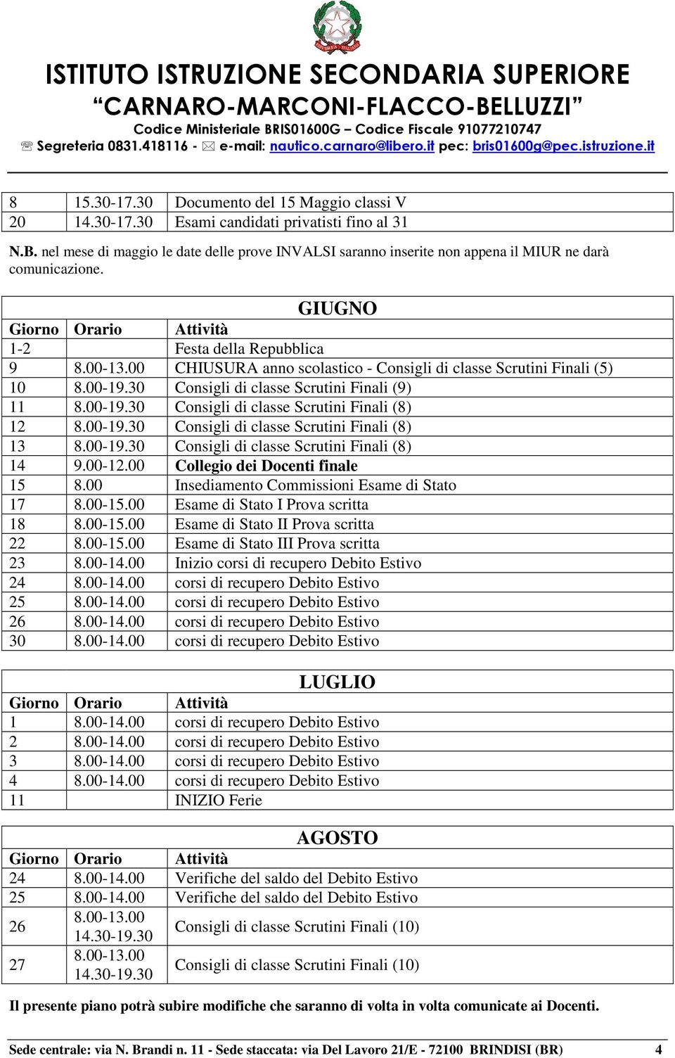 00 CHIUSURA anno scolastico - Consigli di classe Scrutini Finali (5) 10 8.00-19.30 Consigli di classe Scrutini Finali (9) 11 8.00-19.30 Consigli di classe Scrutini Finali (8) 12 8.00-19.30 Consigli di classe Scrutini Finali (8) 13 8.