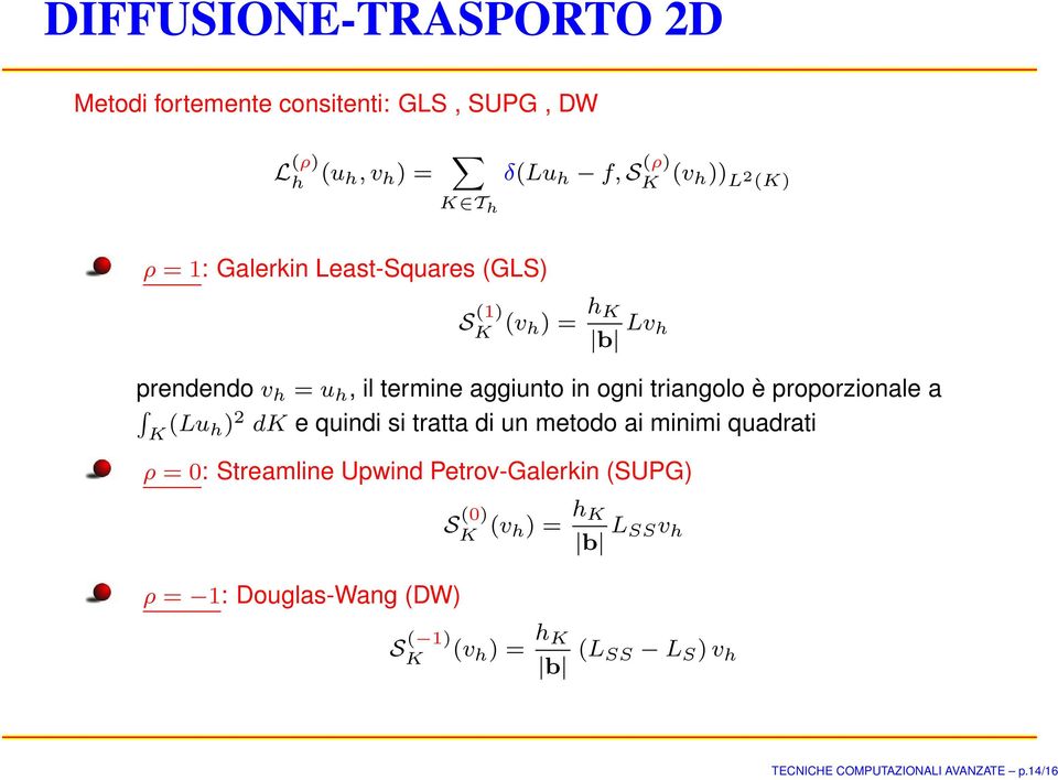 a K (Lu h) 2 dk e quindi si tratta di un metodo ai minimi quadrati ρ = 0: Streamline Upwind Petrov-Galerkin (SUPG) ρ = 1: