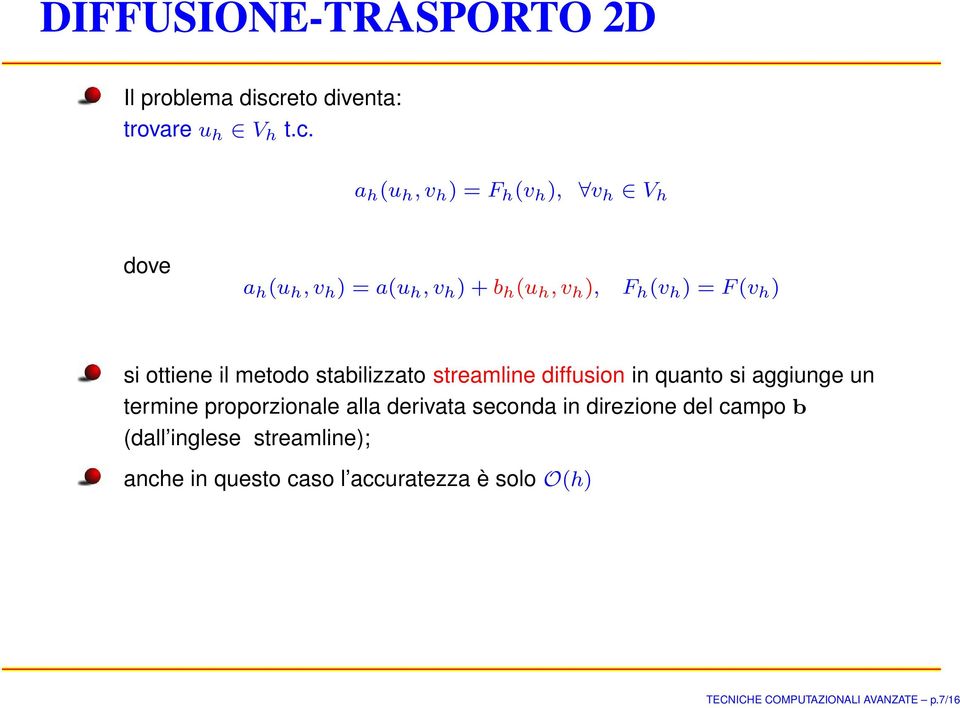 a h (u h, v h ) = F h (v h ), v h V h dove a h (u h, v h ) = a(u h, v h ) + b h (u h, v h ), F h (v h ) =