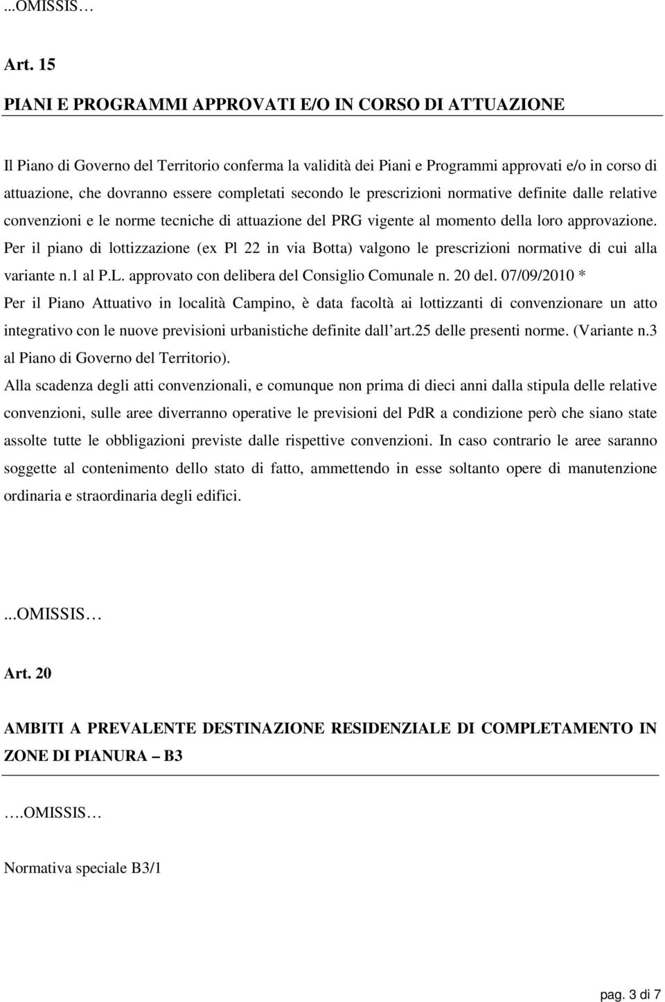 Per il piano di lottizzazione (ex Pl 22 in via Botta) valgono le prescrizioni normative di cui alla variante n.1 al P.L. approvato con delibera del Consiglio Comunale n. 20 del.