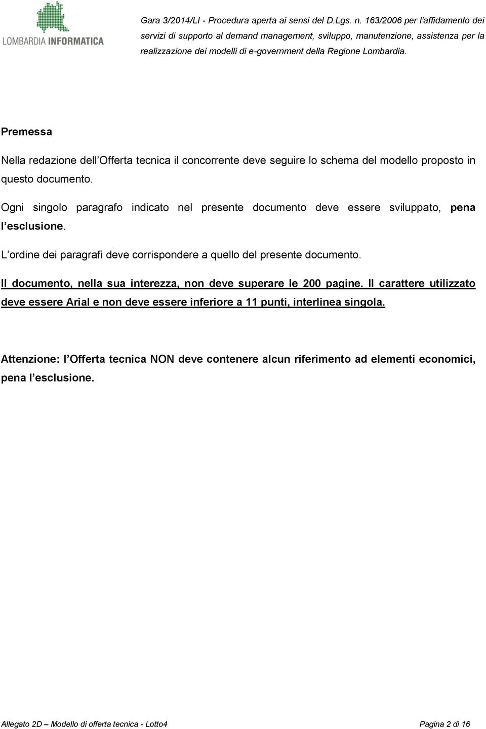 L ordine dei paragrafi deve corrispondere a quello del presente documento. Il documento, nella sua interezza, non deve superare le 200 pagine.