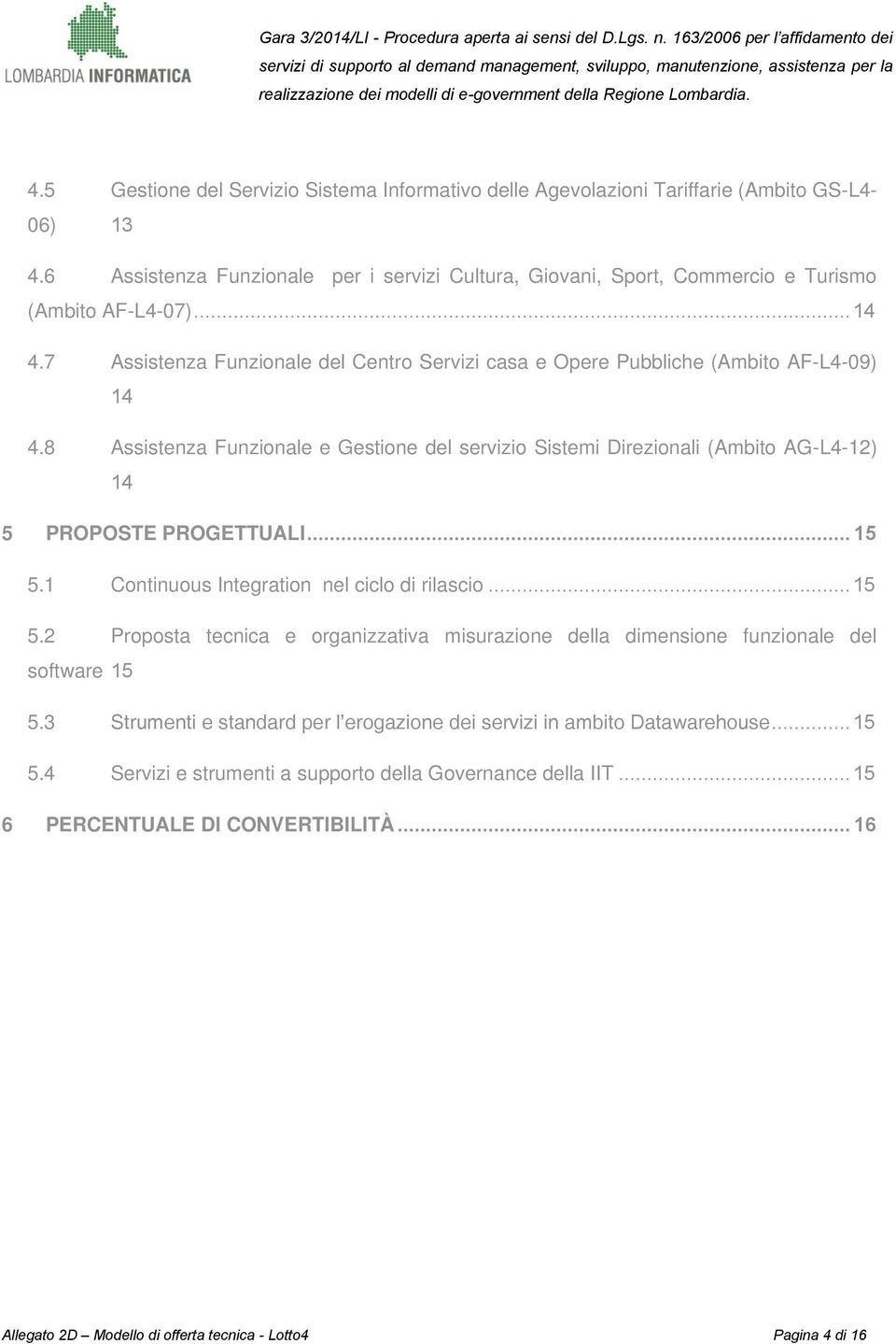 8 Assistenza Funzionale e Gestione del servizio Sistemi Direzionali (Ambito AG-L4-12) 14 5 PROPOSTE PROGETTUALI... 15 5.