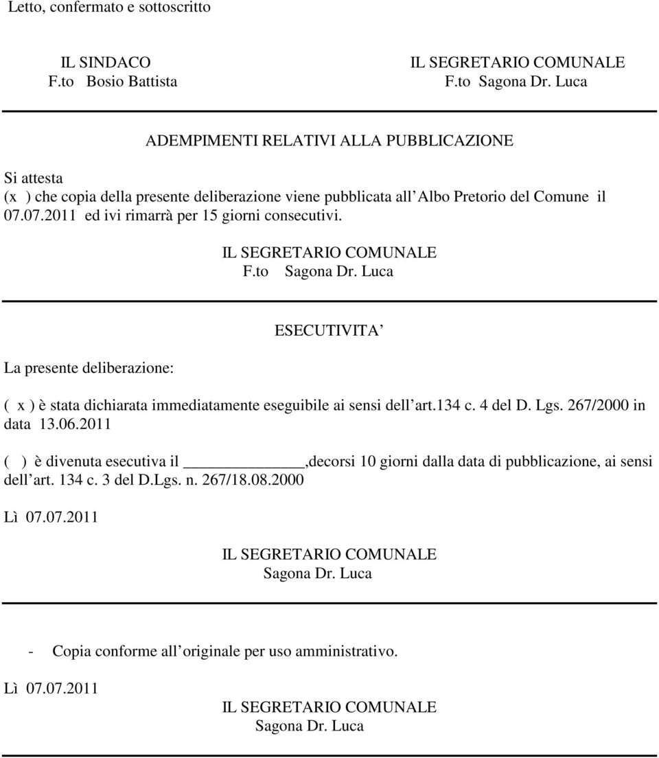 07.2011 ed ivi rimarrà per 15 giorni consecutivi. La presente deliberazione: ESECUTIVITA ( x ) è stata dichiarata immediatamente eseguibile ai sensi dell art.134 c.