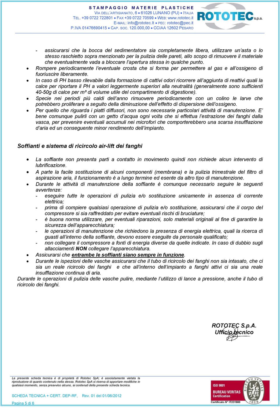 In caso di PH basso rilevabile dalla formazione di cattivi odori ricorrere all aggiunta di reattivi quali la calce per riportare il PH a valori leggermente superiori alla neutralità (generalmente