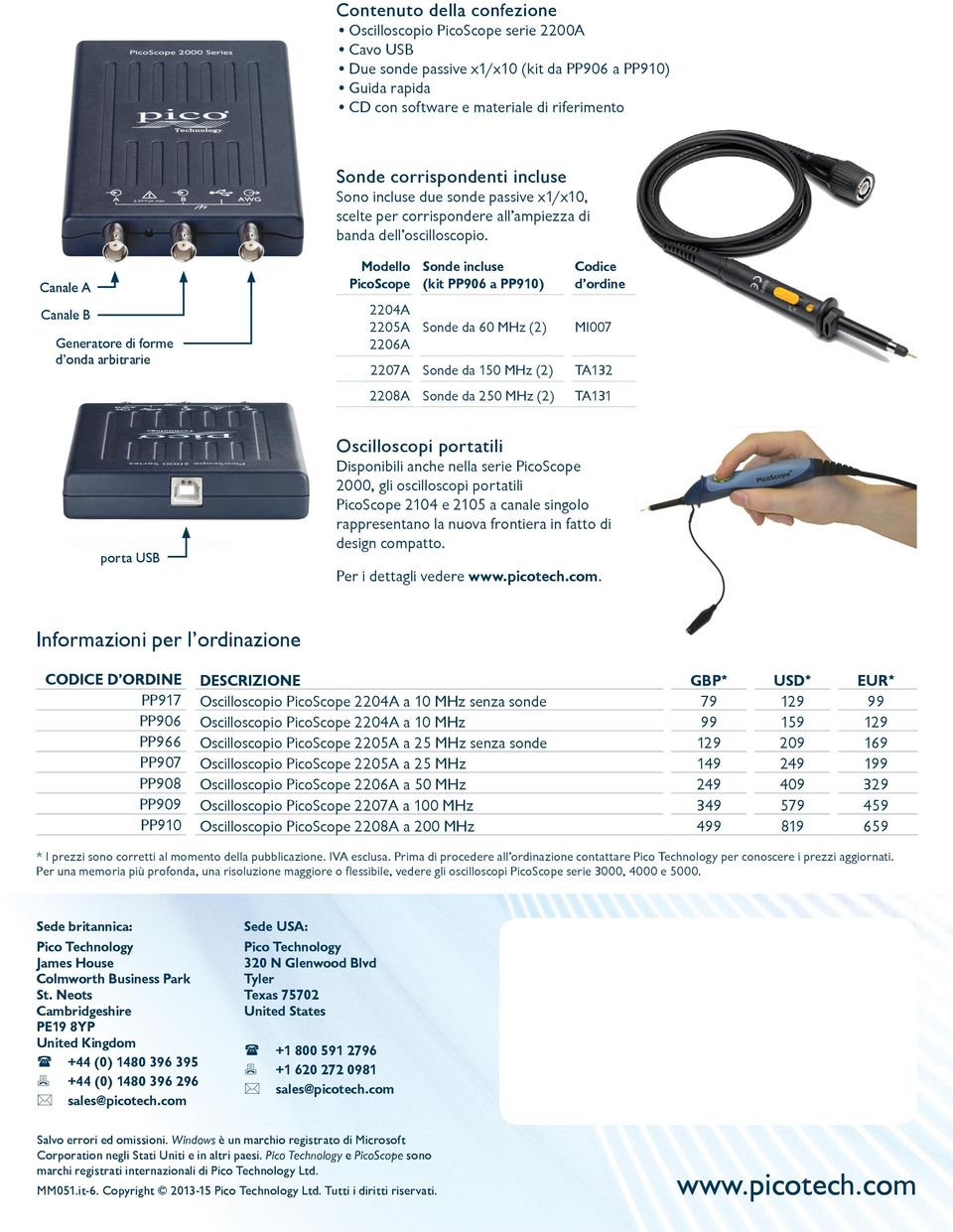 Canale A Canale B Generatore di forme d onda arbitrarie Modello 2204A 2205A 2206A Sonde incluse (kit PP906 a PP910) Sonde da 60 MHz (2) Codice d ordine MI007 2207A Sonde da 150 MHz (2) TA132 2208A