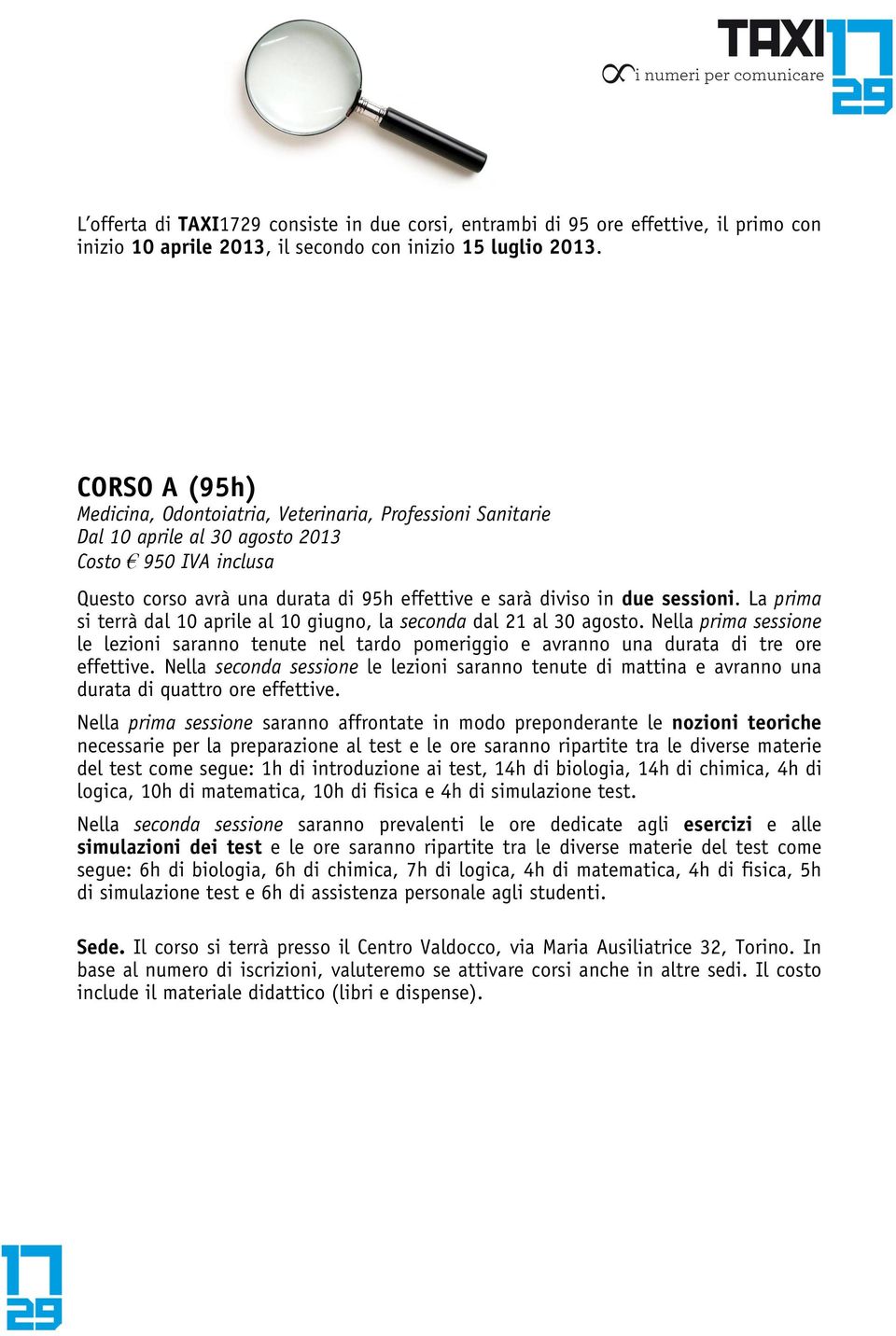 sessioni. La prima si terrà dal 10 aprile al 10 giugno, la seconda dal 21 al 30 agosto. Nella prima sessione le lezioni saranno tenute nel tardo pomeriggio e avranno una durata di tre ore effettive.