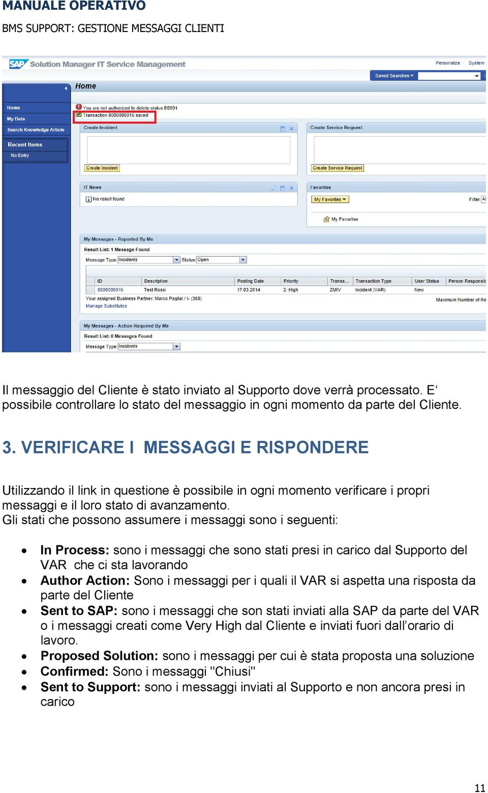 Gli stati che possono assumere i messaggi sono i seguenti: In Process: sono i messaggi che sono stati presi in carico dal Supporto del VAR che ci sta lavorando Author Action: Sono i messaggi per i