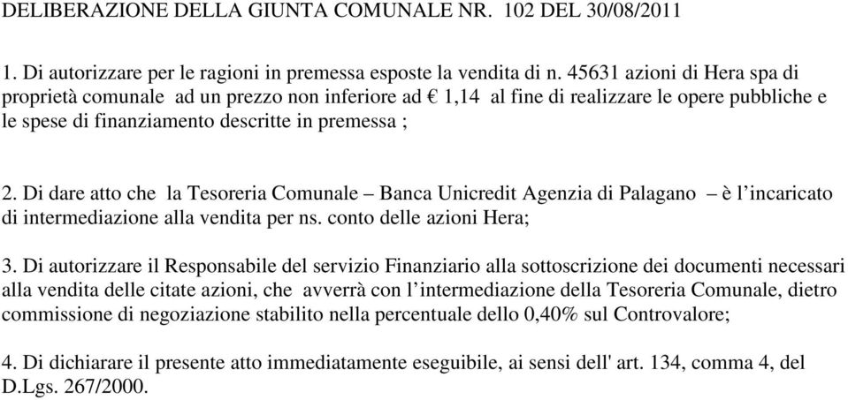 Di dare atto che la Tesoreria Comunale Banca Unicredit Agenzia di Palagano è l incaricato di intermediazione alla vendita per ns. conto delle azioni Hera; 3.