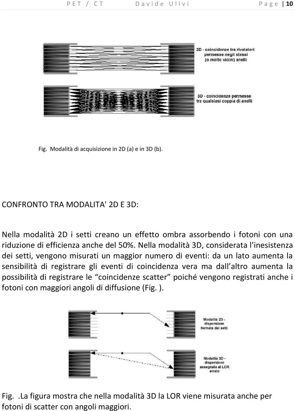 Nella modalità 3D, considerata l inesistenza dei setti, vengono misurati un maggior numero di eventi: da un lato aumenta la sensibilità di registrare gli eventi di coincidenza