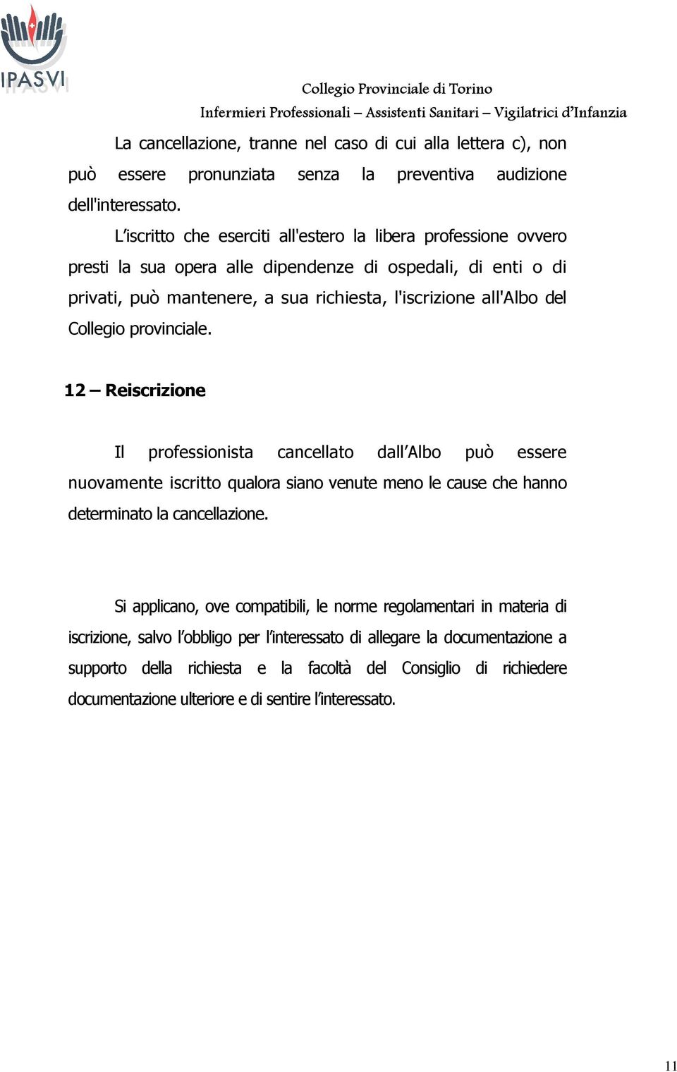 Collegio provinciale. 12 Reiscrizione Il professionista cancellato dall Albo può essere nuovamente iscritto qualora siano venute meno le cause che hanno determinato la cancellazione.