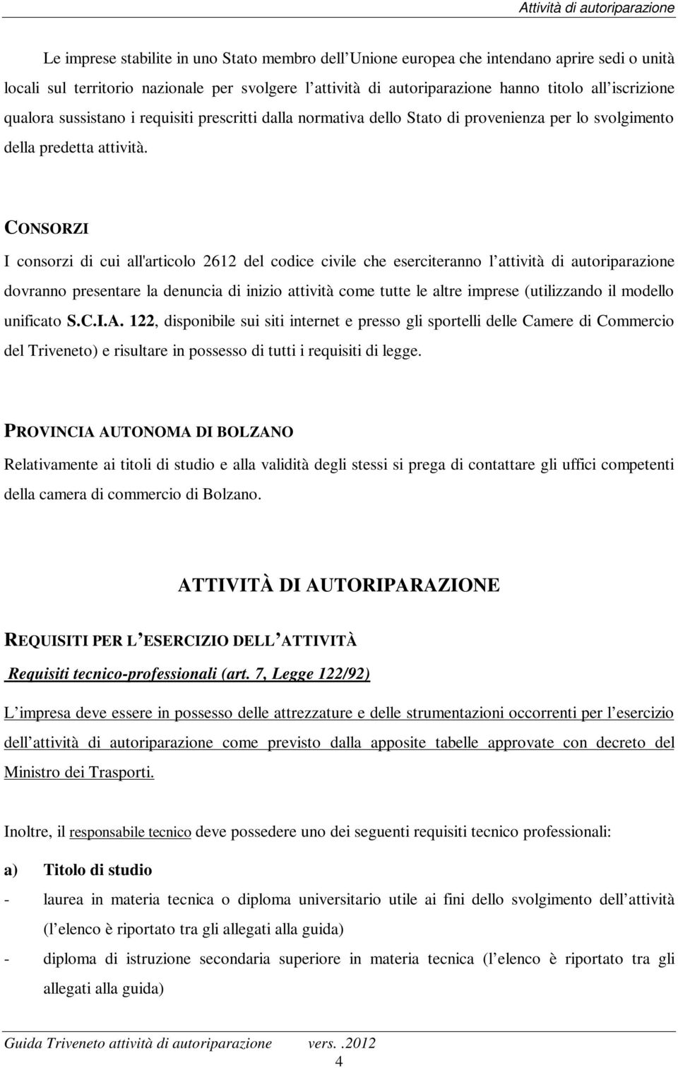 CONSORZI I consorzi di cui all'articolo 2612 del codice civile che eserciteranno l attività di autoriparazione dovranno presentare la denuncia di inizio attività come tutte le altre imprese