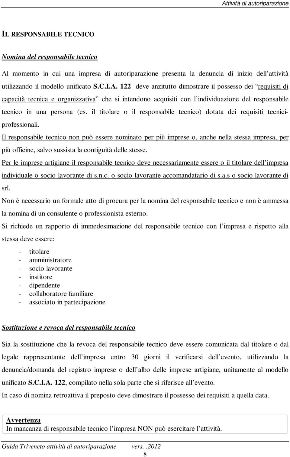 Il responsabile tecnico non può essere nominato per più imprese o, anche nella stessa impresa, per più officine, salvo sussista la contiguità delle stesse.