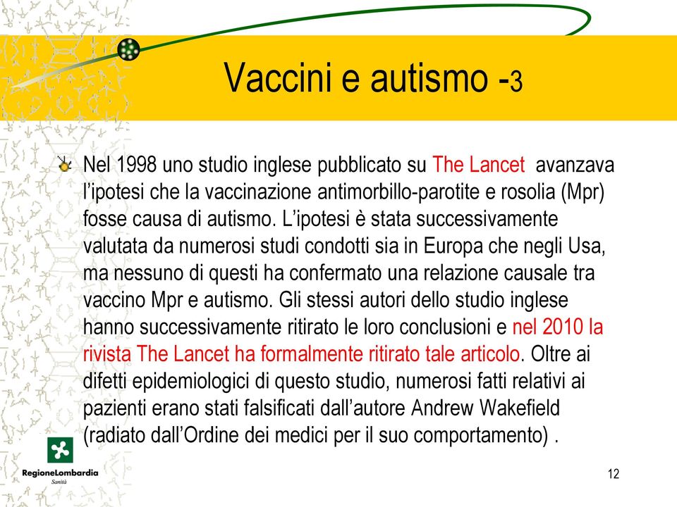 autismo. Gli stessi autori dello studio inglese hanno successivamente ritirato le loro conclusioni e nel 2010 la rivista The Lancet ha formalmente ritirato tale articolo.