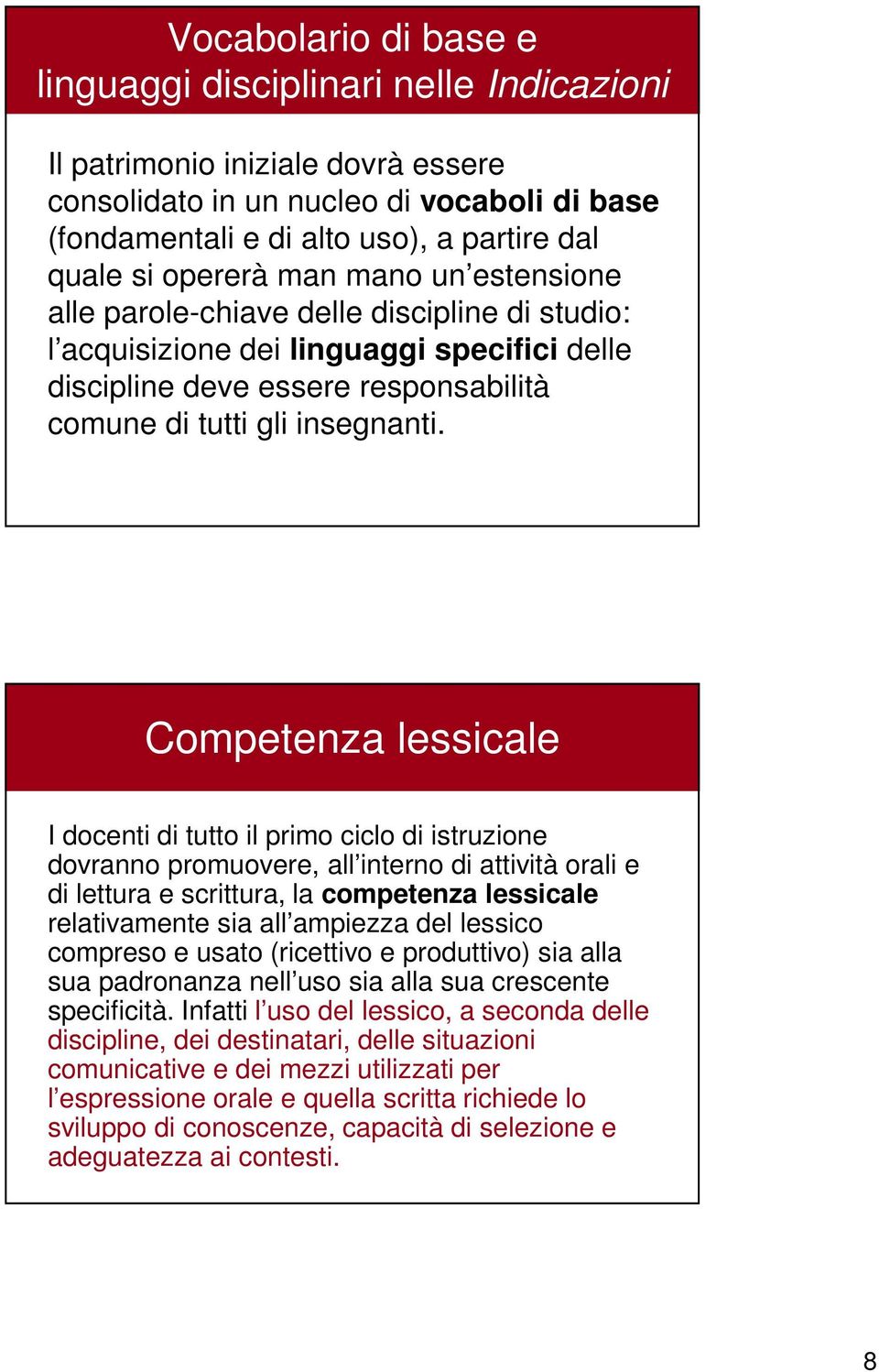 Competenza lessicale I docenti di tutto il primo ciclo di istruzione dovranno promuovere, all interno di attività orali e di lettura e scrittura, la competenza lessicale relativamente sia all