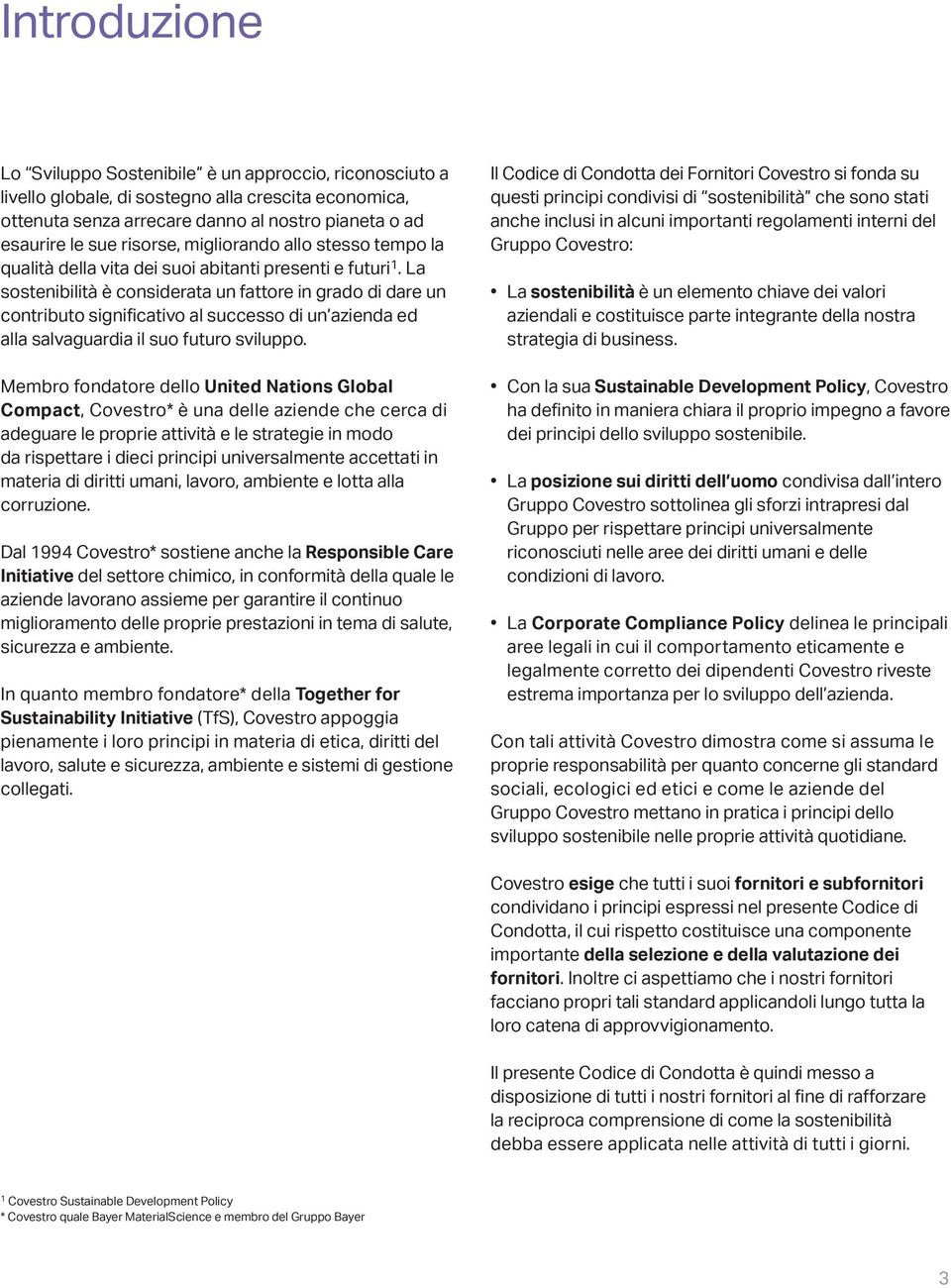 La sostenibilità è considerata un fattore in grado di dare un contributo significativo al successo di un azienda ed alla salvaguardia il suo futuro sviluppo.