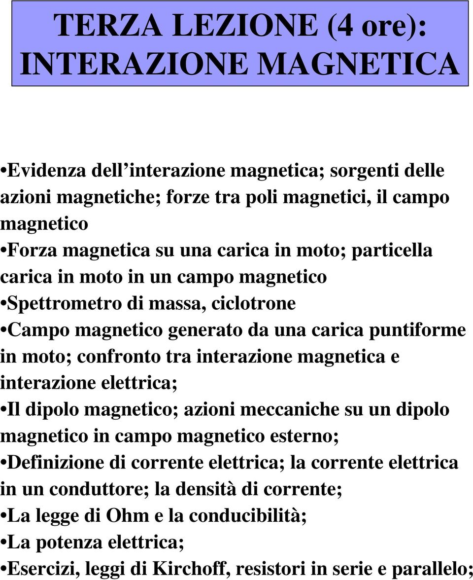 interazione magnetica e interazione elettrica; Il dipolo magnetico; azioni meccaniche su un dipolo magnetico in campo magnetico esterno; Definizione di corrente elettrica; la