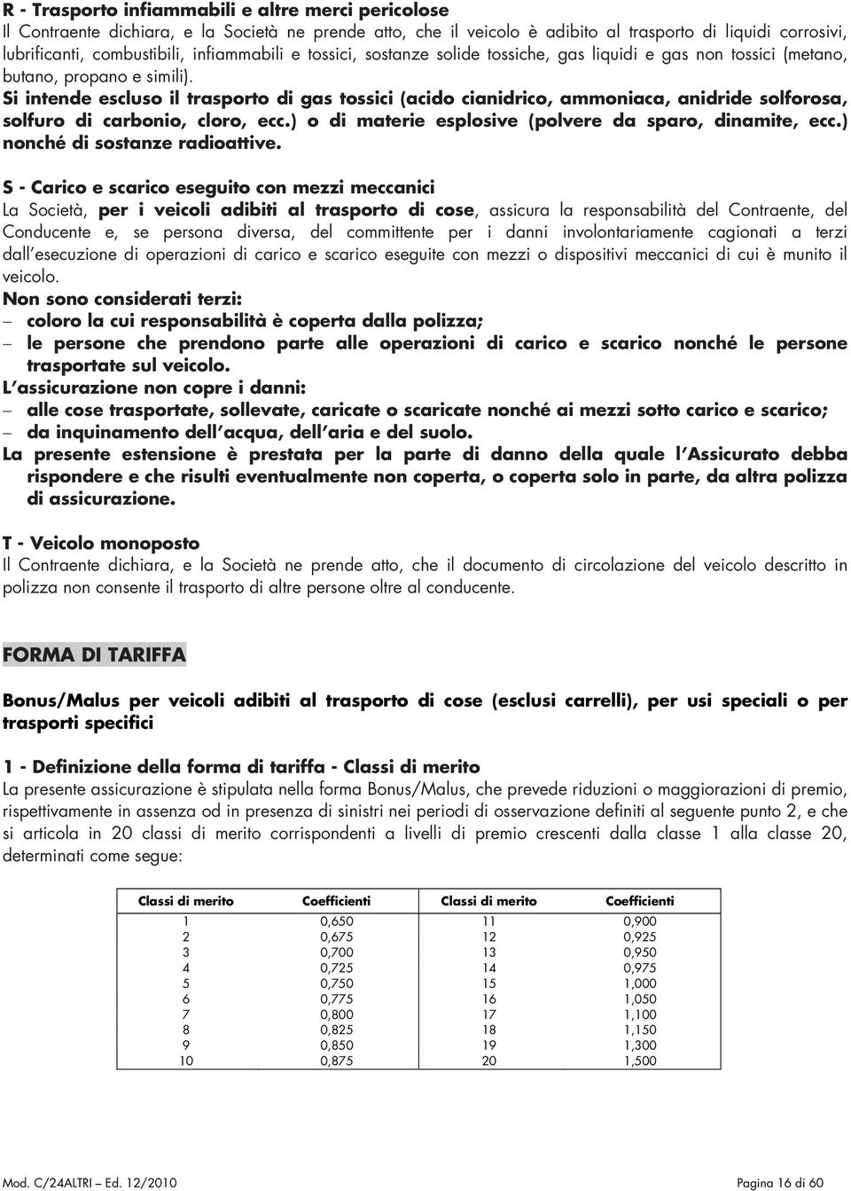 Si intende escluso il trasporto di gas tossici (acido cianidrico, ammoniaca, anidride solforosa, solfuro di carbonio, cloro, ecc.) o di materie esplosive (polvere da sparo, dinamite, ecc.