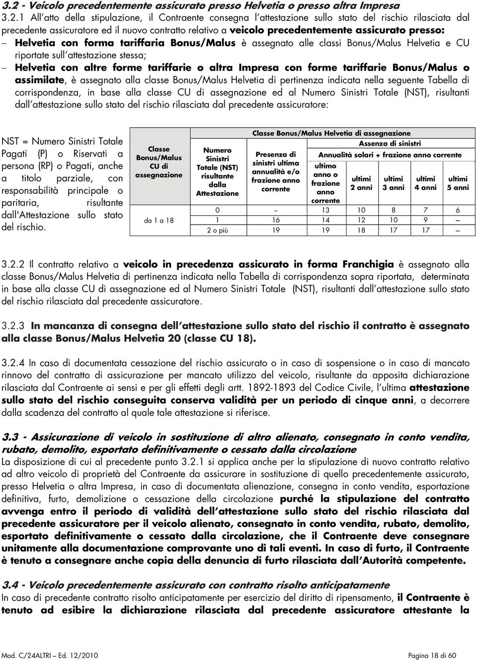 riportate sull attestazione stessa; Helvetia con altre forme tariffarie o altra Impresa con forme tariffarie Bonus/Malus o assimilate, è assegnato alla classe Bonus/Malus Helvetia di pertinenza