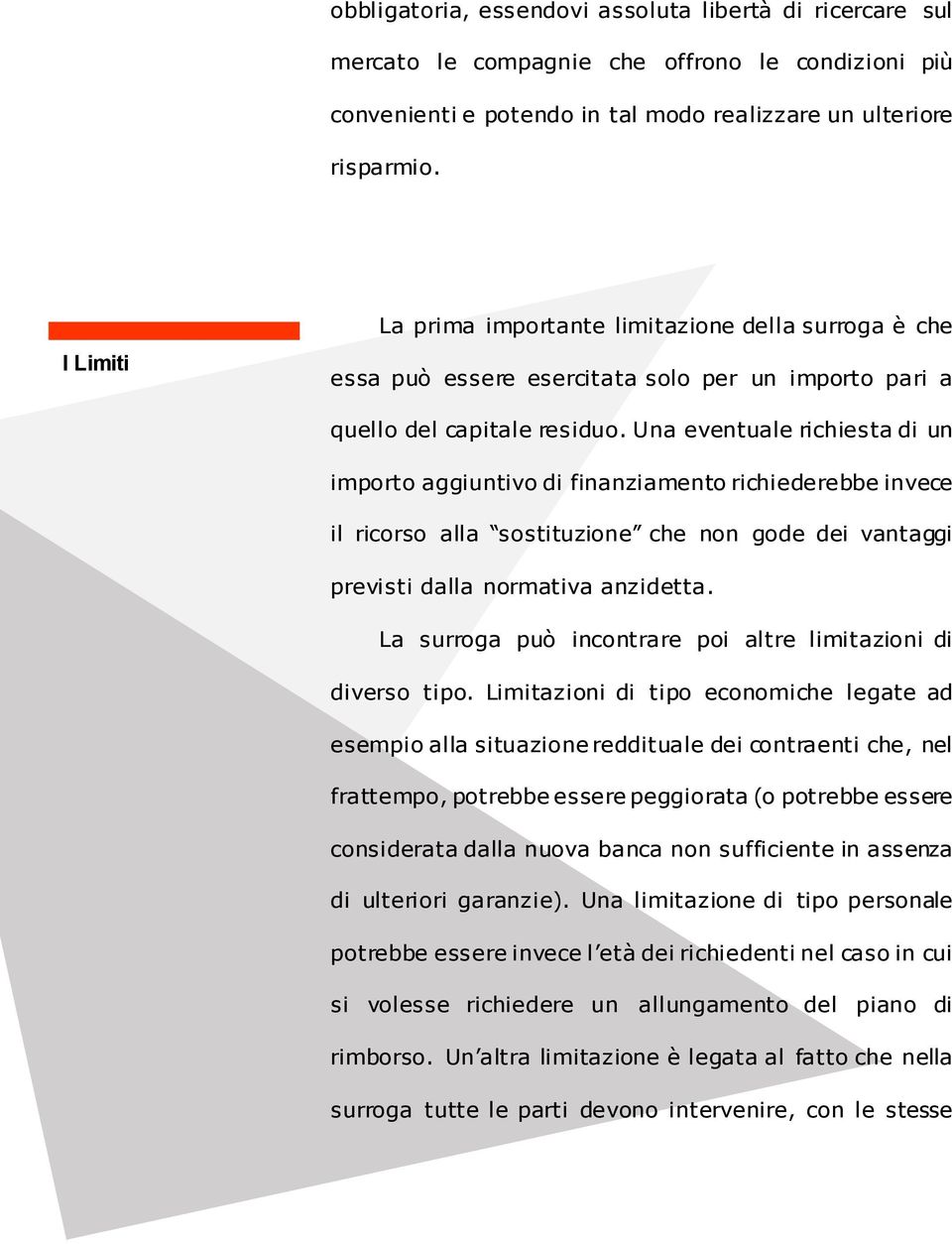 Una eventuale richiesta di un importo aggiuntivo di finanziamento richiederebbe invece il ricorso alla sostituzione che non gode dei vantaggi previsti dalla normativa anzidetta.