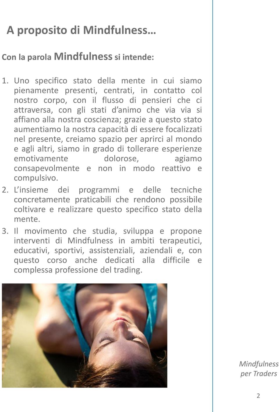 alla nostra coscienza; grazie a questo stato aumentiamo la nostra capacità di essere focalizzati nel presente, creiamo spazio per aprirci al mondo e agli altri, siamo in grado di tollerare esperienze