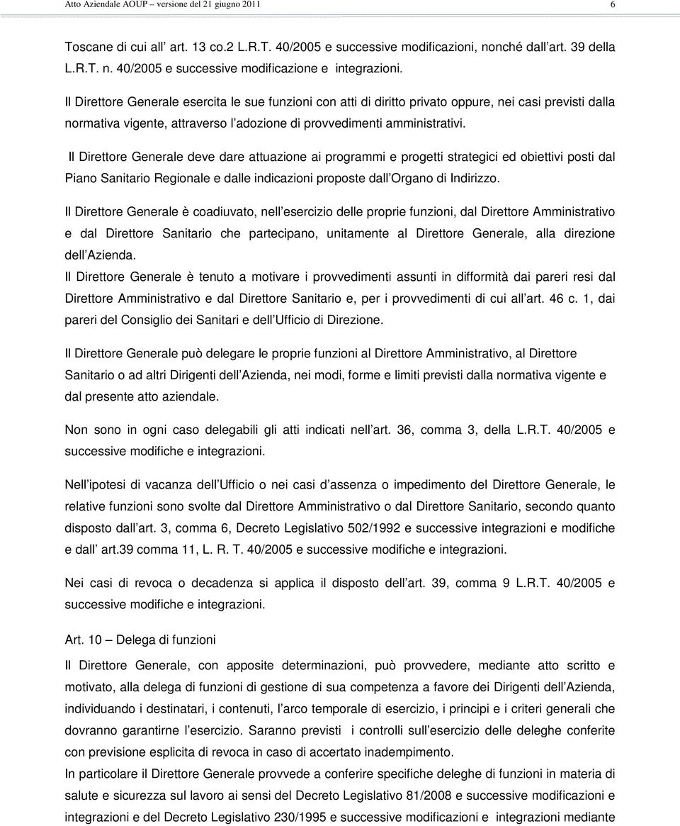 Il Direttore Generale deve dare attuazione ai programmi e progetti strategici ed obiettivi posti dal Piano Sanitario Regionale e dalle indicazioni proposte dall Organo di Indirizzo.