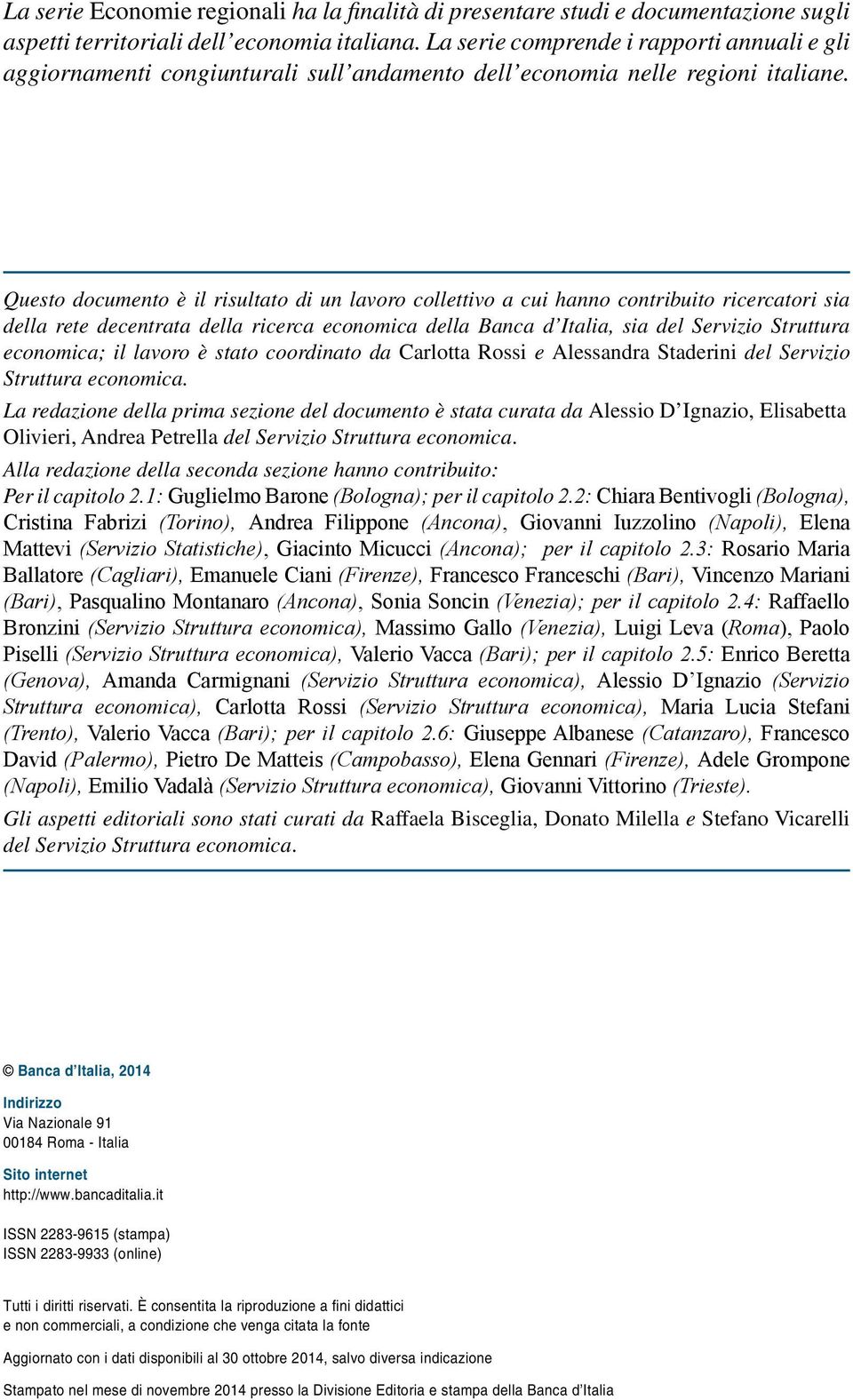 Questo documento è il risultato di un lavoro collettivo a cui hanno contribuito ricercatori sia della rete decentrata della ricerca economica della Banca d Italia, sia del Servizio Struttura