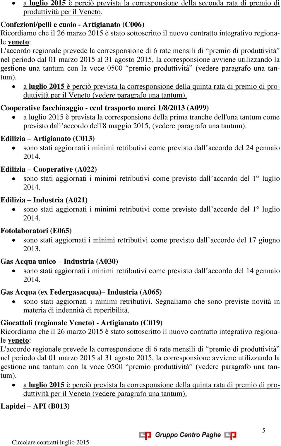 rate mensili di premio di produttività nel periodo dal 01 marzo 2015 al 31 agosto 2015, la corresponsione avviene utilizzando la gestione una tantum con la voce 0500 premio produttività (vedere