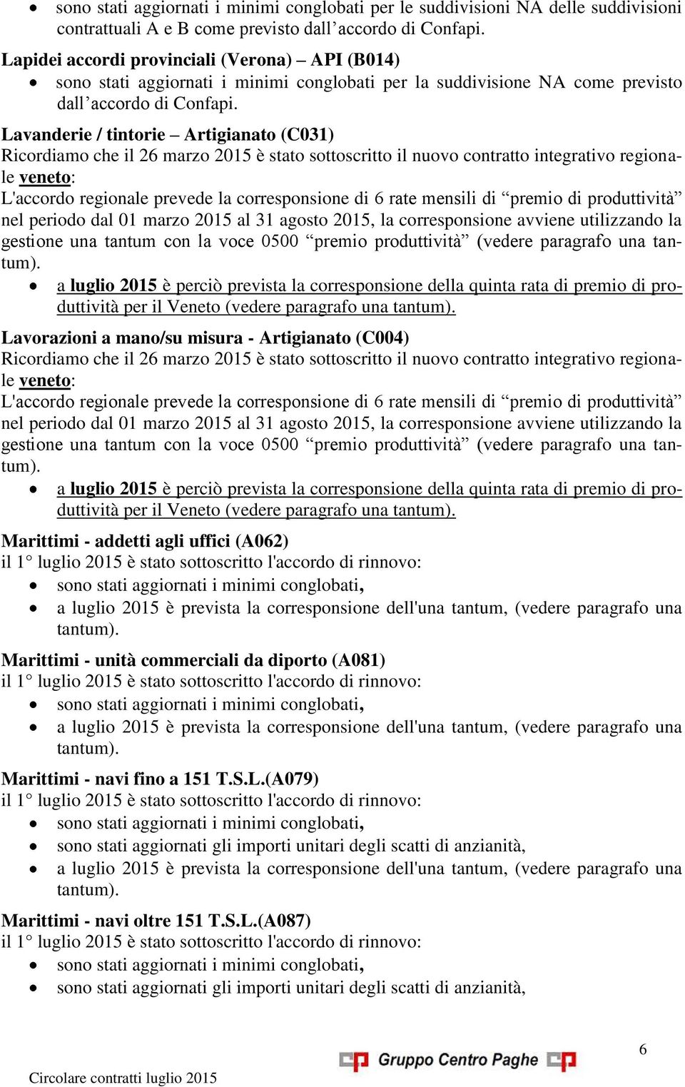 Lavanderie / tintorie Artigianato (C031) Ricordiamo che il 26 marzo 2015 è stato sottoscritto il nuovo contratto integrativo regionale veneto: L'accordo regionale prevede la corresponsione di 6 rate