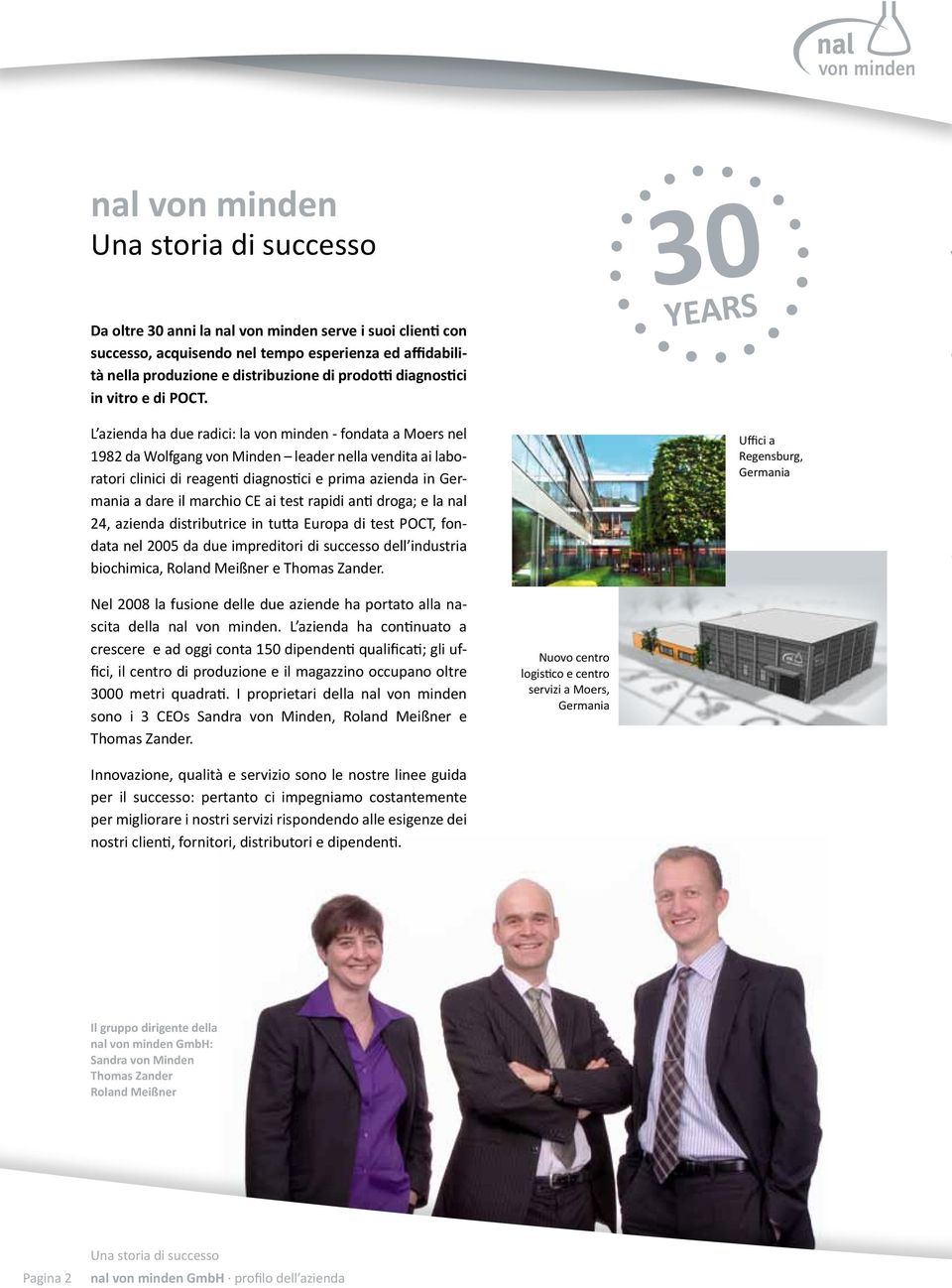 L azienda ha due radici: la von minden - fondata a Moers nel 1982 da Wolfgang von Minden leader nella vendita ai laboratori clinici di reagenti diagnostici e prima azienda in Germania a dare il