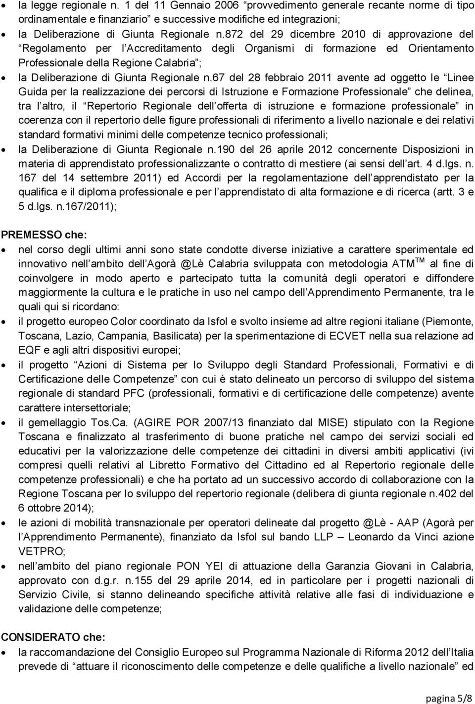 n.67 del 28 febbraio 2011 avente ad oggetto le Linee Guida per la realizzazione dei percorsi di Istruzione e Formazione Professionale che delinea, tra l altro, il Repertorio Regionale dell offerta di