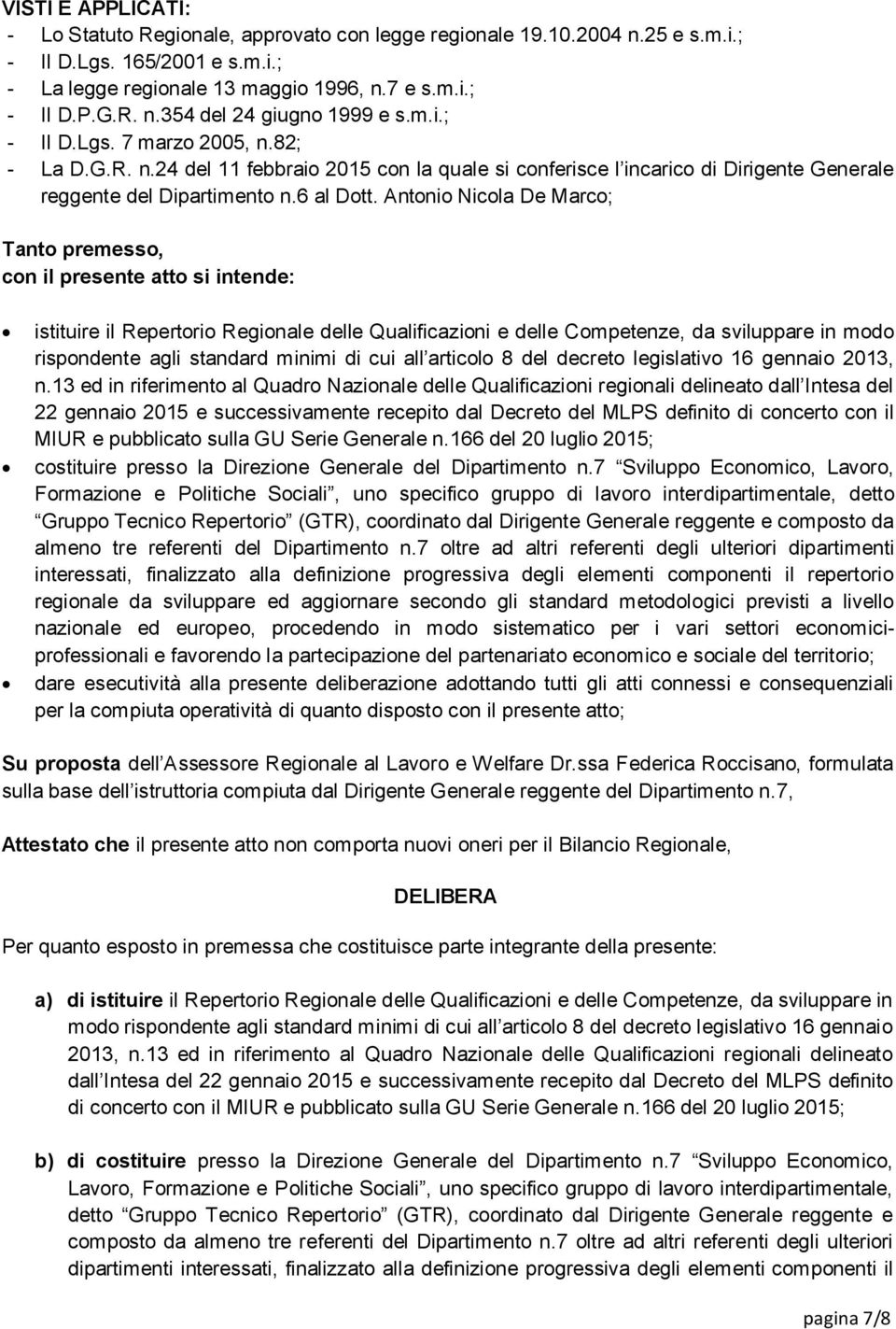 Antonio Nicola De Marco; Tanto premesso, con il presente atto si intende: istituire il Repertorio Regionale delle Qualificazioni e delle Competenze, da sviluppare in modo rispondente agli standard