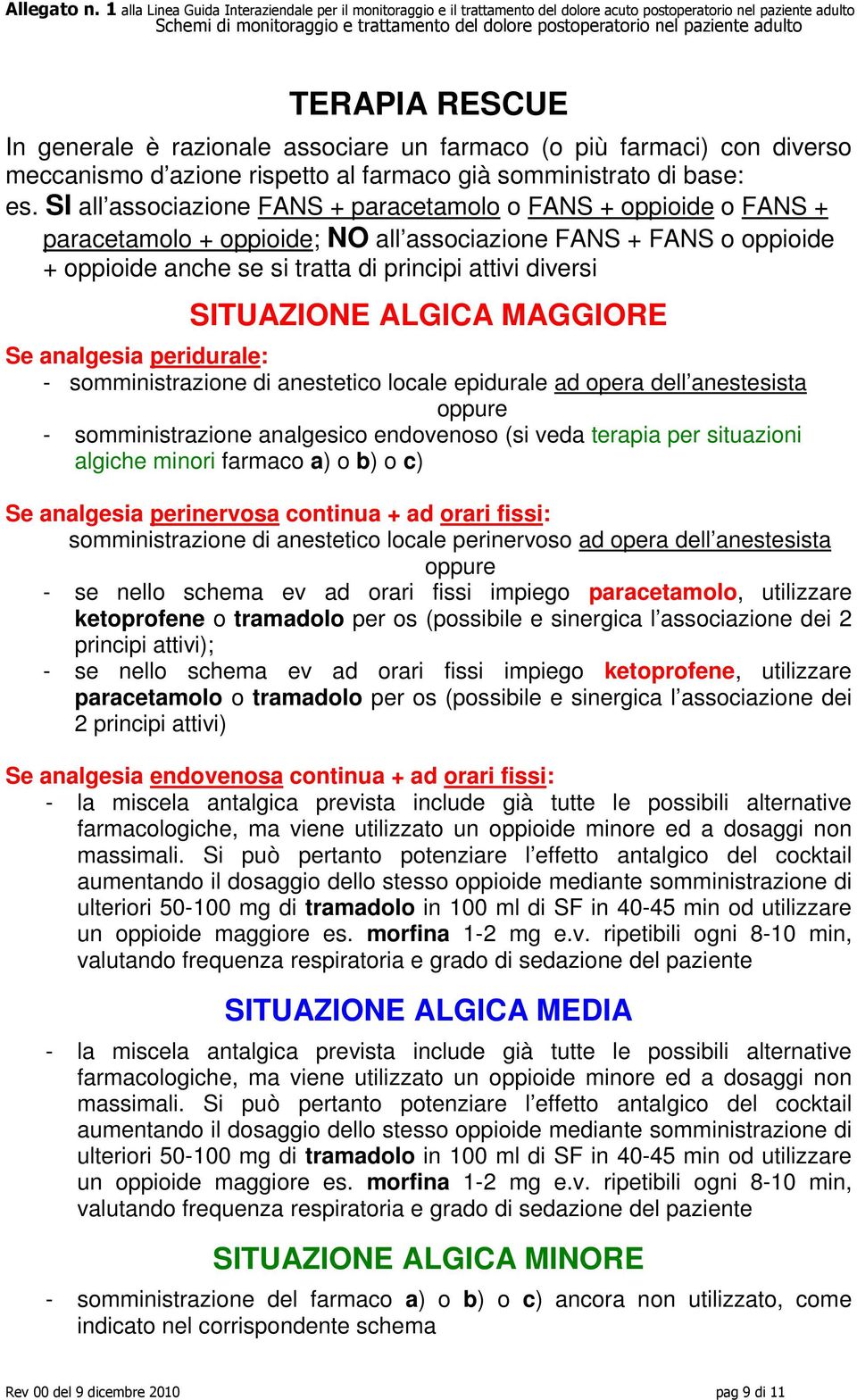 SITUAZIONE ALGICA MAGGIORE Se analgesia peridurale: - somministrazione di anestetico locale epidurale ad opera dell anestesista - somministrazione analgesico endovenoso (si veda terapia per