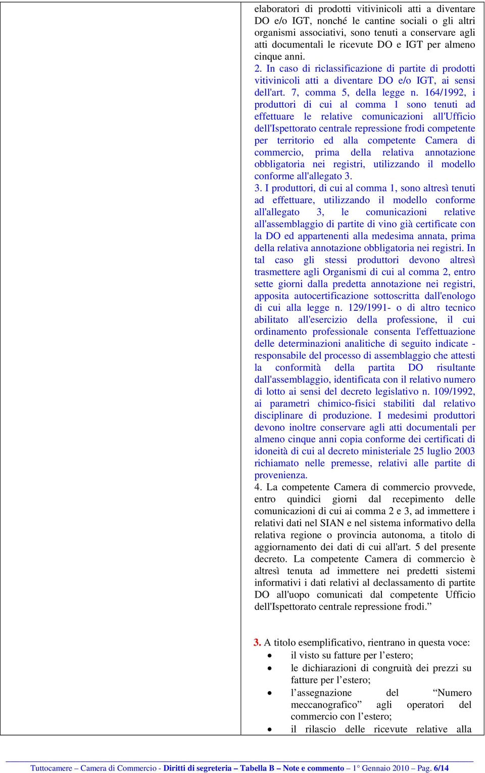 164/1992, i produttori di cui al comma 1 sono tenuti ad effettuare le relative comunicazioni all'ufficio dell'ispettorato centrale repressione frodi competente per territorio ed alla competente