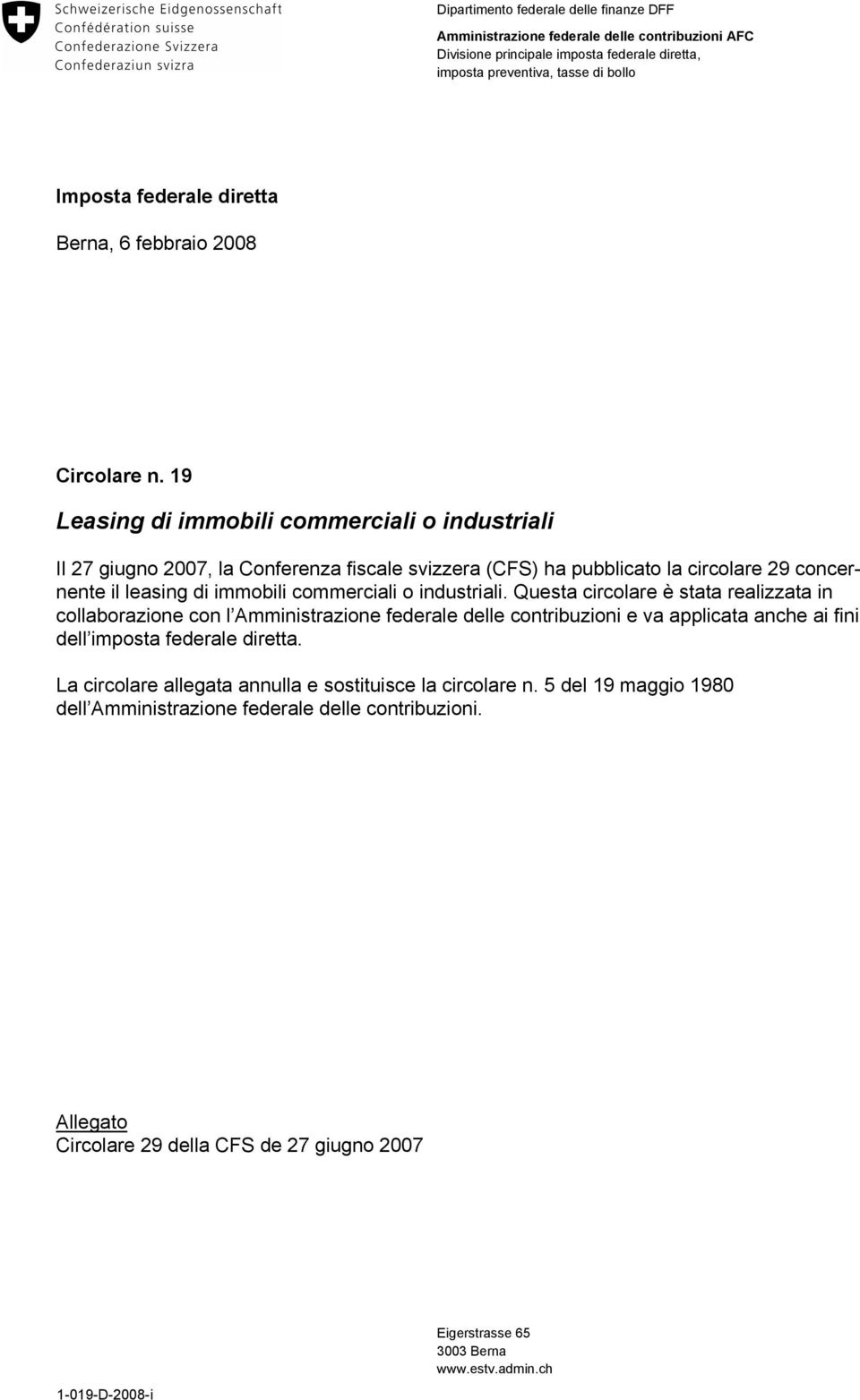 19 Leasing di immobili commerciali o industriali Il 27 giugno 2007, la Conferenza fiscale svizzera (CFS) ha pubblicato la circolare 29 concernente il leasing di immobili commerciali o industriali.