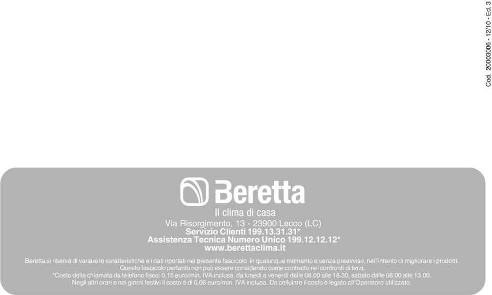 Questo fascicolo pertanto non può essere considerato come contratto nei confronti di terzi. *Costo della chiamata da telefono fisso: 0,15 euro/min.