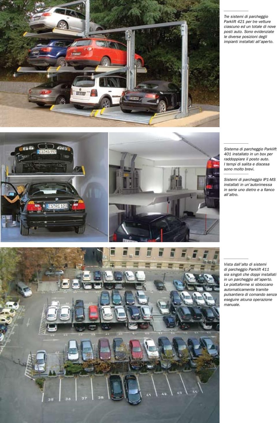 Sistema di parcheggio Parklift 401 installato in un box per raddoppiare il posto auto. I tempi di salita e discesa sono molto brevi.